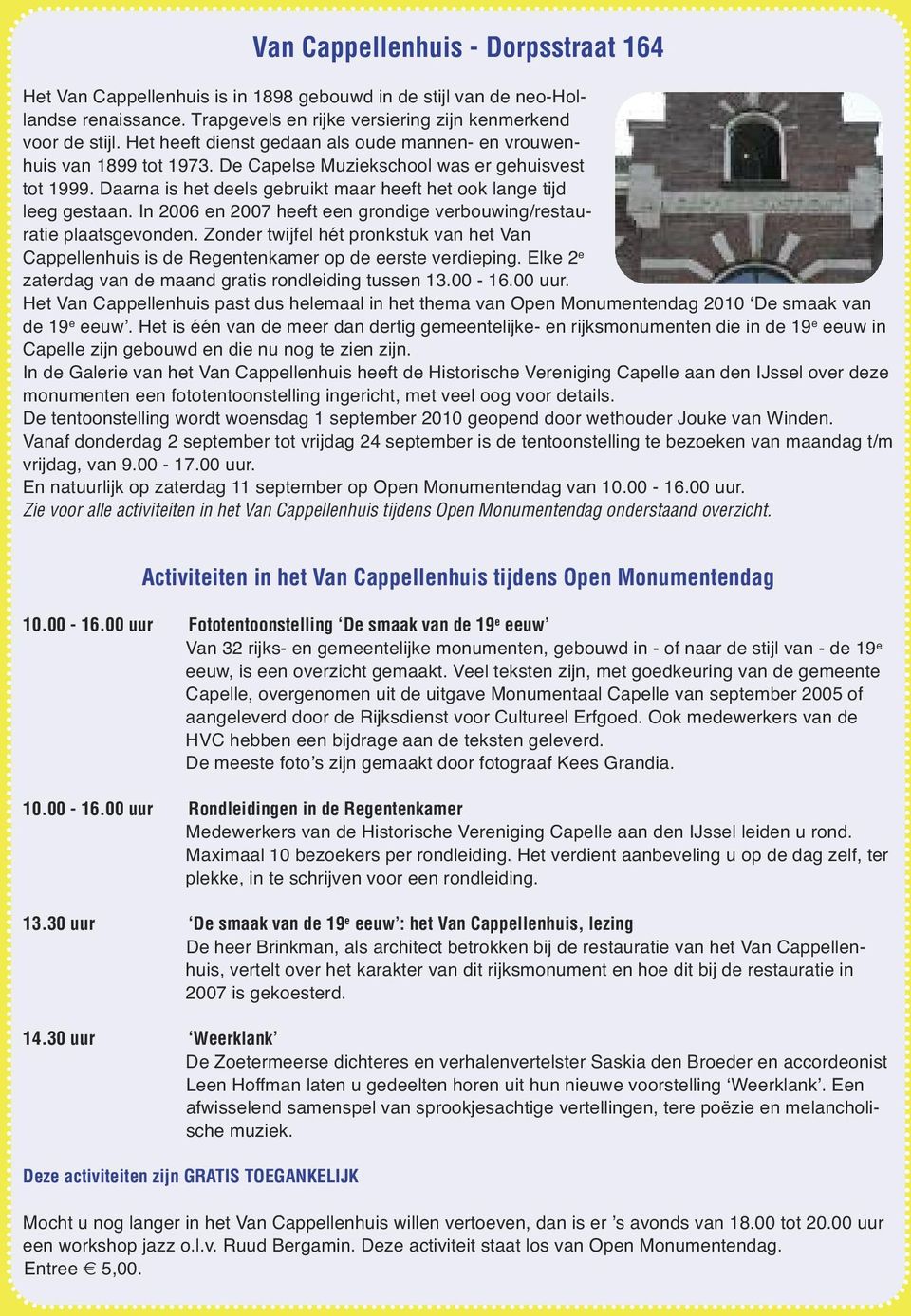 In 2006 en 2007 heeft een grondige verbouwing/restauratie plaatsgevonden. Zonder twijfel hét pronkstuk van het Van Cappellenhuis is de Regentenkamer op de eerste verdieping.