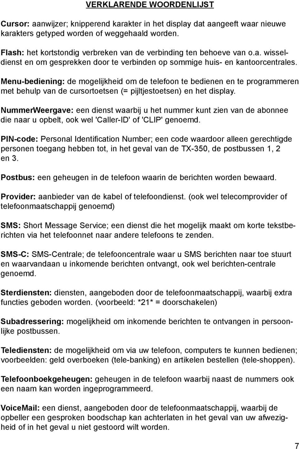 Menu-bediening: de mogelijkheid om de telefoon te bedienen en te programmeren met behulp van de cursortoetsen (= pijltjestoetsen) en het display.