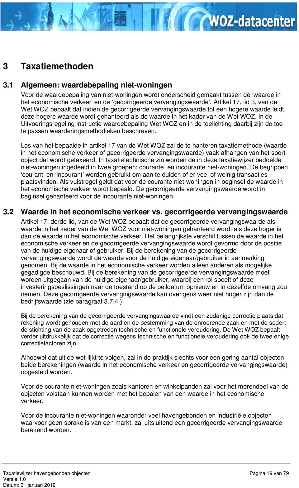 Artikel 17, lid 3, van de Wet WOZ bepaalt dat indien de gecorrigeerde vervangingswaarde tot een hogere waarde leidt, deze hogere waarde wordt gehanteerd als de waarde in het kader van de Wet WOZ.