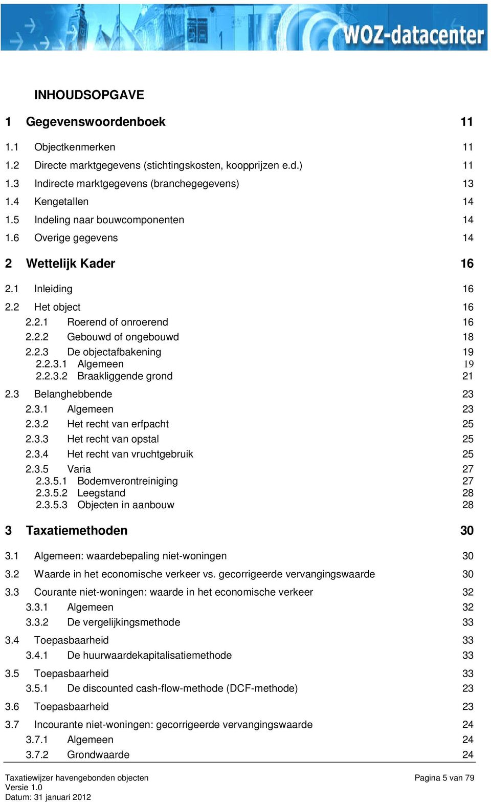 2.3.1 Algemeen 19 2.2.3.2 Braakliggende grond 21 2.3 Belanghebbende 23 2.3.1 Algemeen 23 2.3.2 Het recht van erfpacht 25 2.3.3 Het recht van opstal 25 2.3.4 Het recht van vruchtgebruik 25 2.3.5 Varia 27 2.