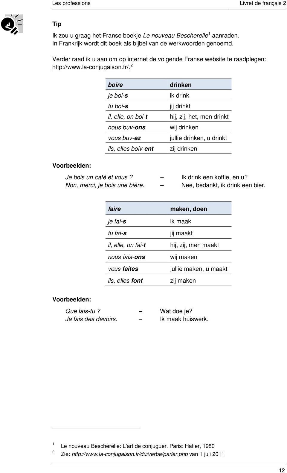 2 boire je boi-s tu boi-s il, elle, on boi-t nous buv-ons vous buv-ez ils, elles boiv-ent drinken ik drink jij drinkt hij, zij, het, men drinkt wij drinken jullie drinken, u drinkt zij drinken