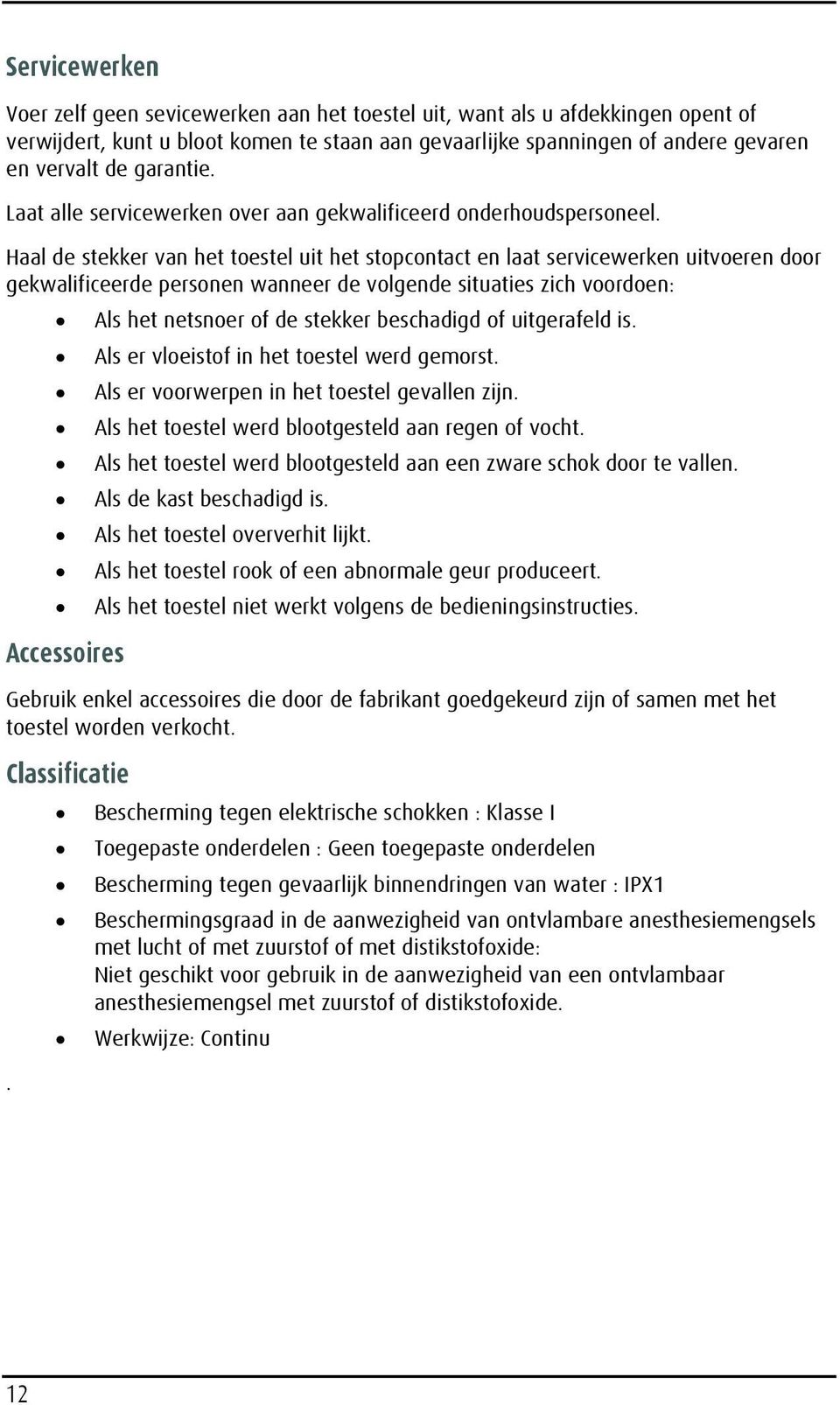 Haal de stekker van het toestel uit het stopcontact en laat servicewerken uitvoeren door gekwalificeerde personen wanneer de volgende situaties zich voordoen: Als het netsnoer of de stekker