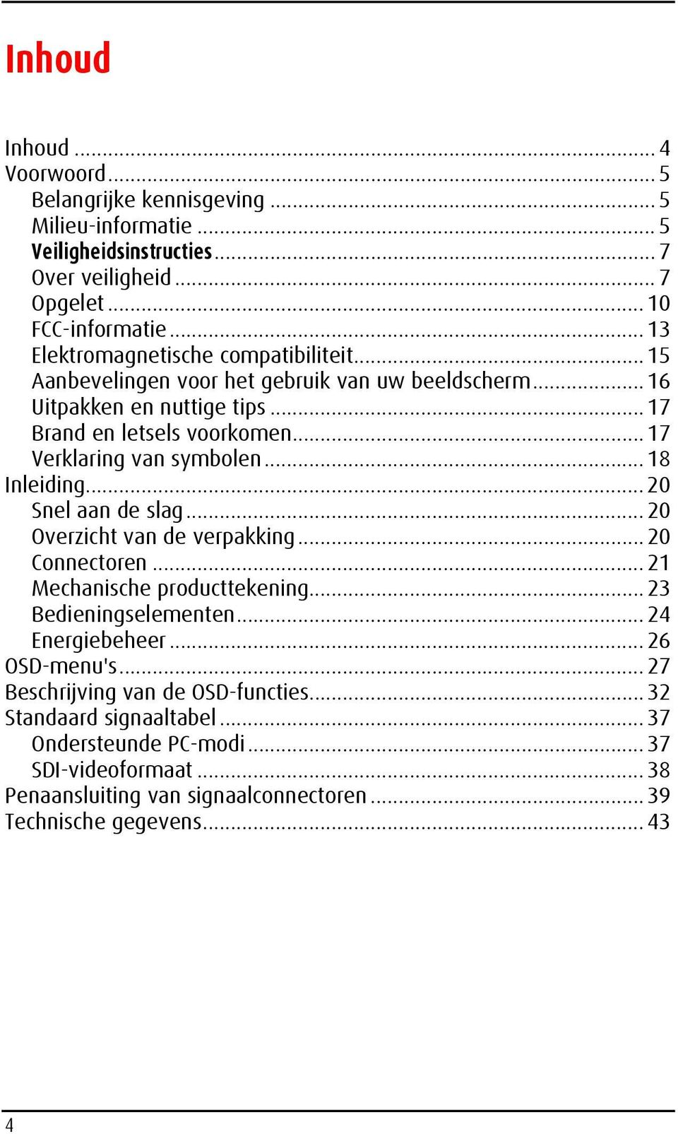 .. 17 Verklaring van symbolen... 18 Inleiding... 20 Snel aan de slag... 20 Overzicht van de verpakking... 20 Connectoren... 21 Mechanische producttekening... 23 Bedieningselementen.