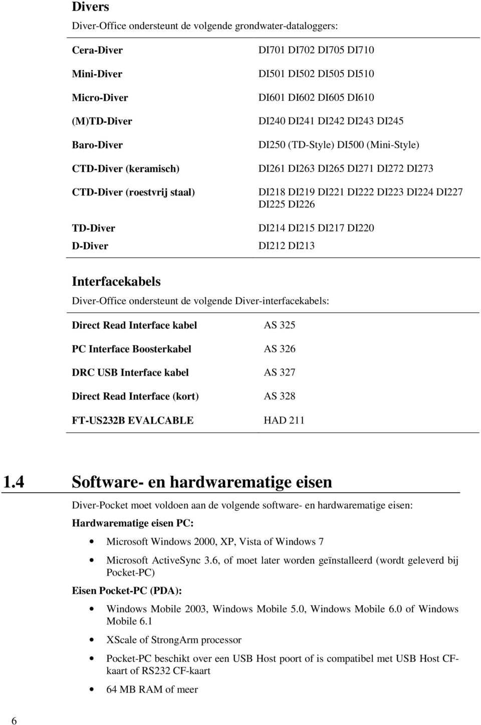 DI224 DI227 DI225 DI226 DI214 DI215 DI217 DI220 DI212 DI213 Interfacekabels Diver-Office ondersteunt de volgende Diver-interfacekabels: Direct Read Interface kabel AS 325 PC Interface Boosterkabel AS