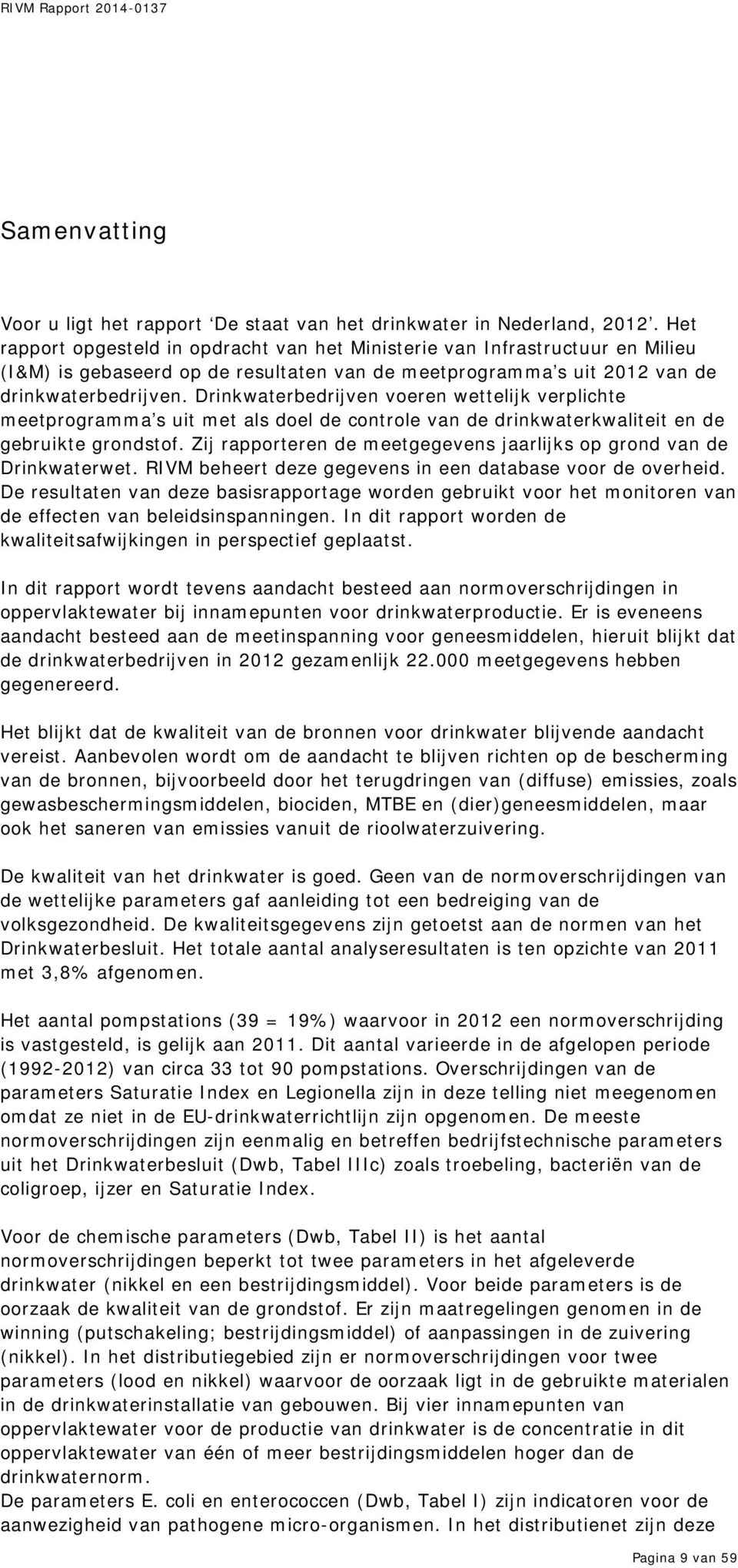 Drinkwaterbedrijven voeren wettelijk verplichte meetprogramma s uit met als doel de controle van de drinkwaterkwaliteit en de gebruikte grondstof.