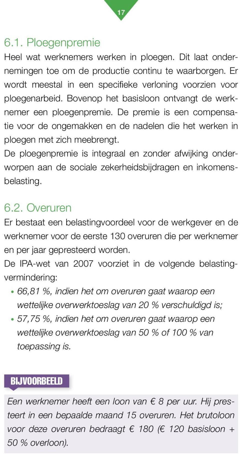 De ploegenpremie is integraal en zonder afwijking onderworpen aan de sociale zekerheidsbijdragen en inkomensbelasting. 6.2.