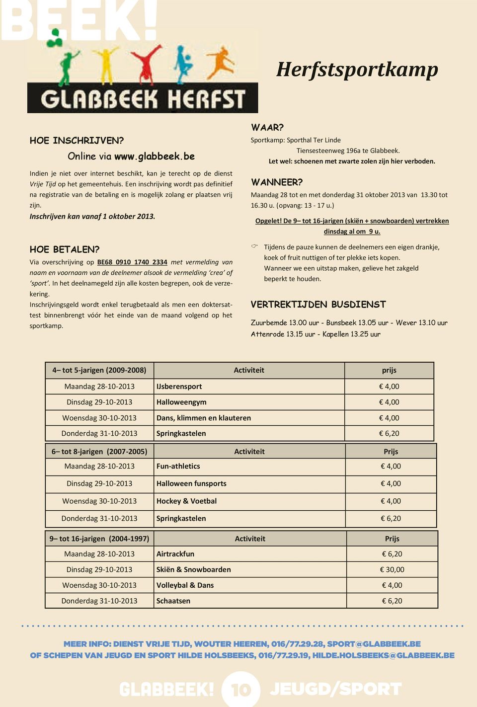 Een inschrijving wordt pas definitief na registratie van de betaling en is mogelijk zolang er plaatsen vrij zijn. WANNEER? Maandag 28 tot en met donderdag 31 oktober 2013 van 13.30 tot 16.30 u.