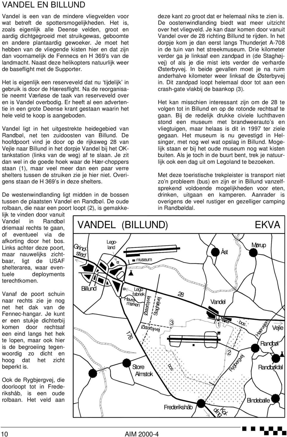 Je moet het hebben van de vliegende kisten hier en dat zijn dan voornamelijk de Fennecs en H 69 s van de landmacht. Naast deze helikopters natuurlijk weer de baseflight met de Supporter.