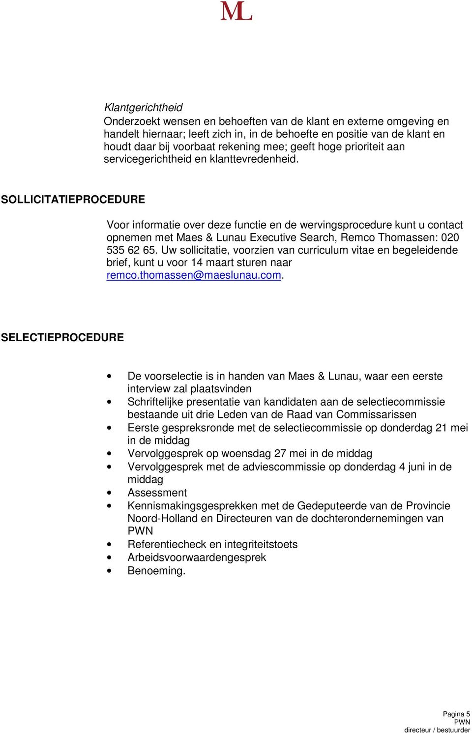 SOLLICITATIEPROCEDURE Voor informatie over deze functie en de wervingsprocedure kunt u contact opnemen met Maes & Lunau Executive Search, Remco Thomassen: 020 535 62 65.