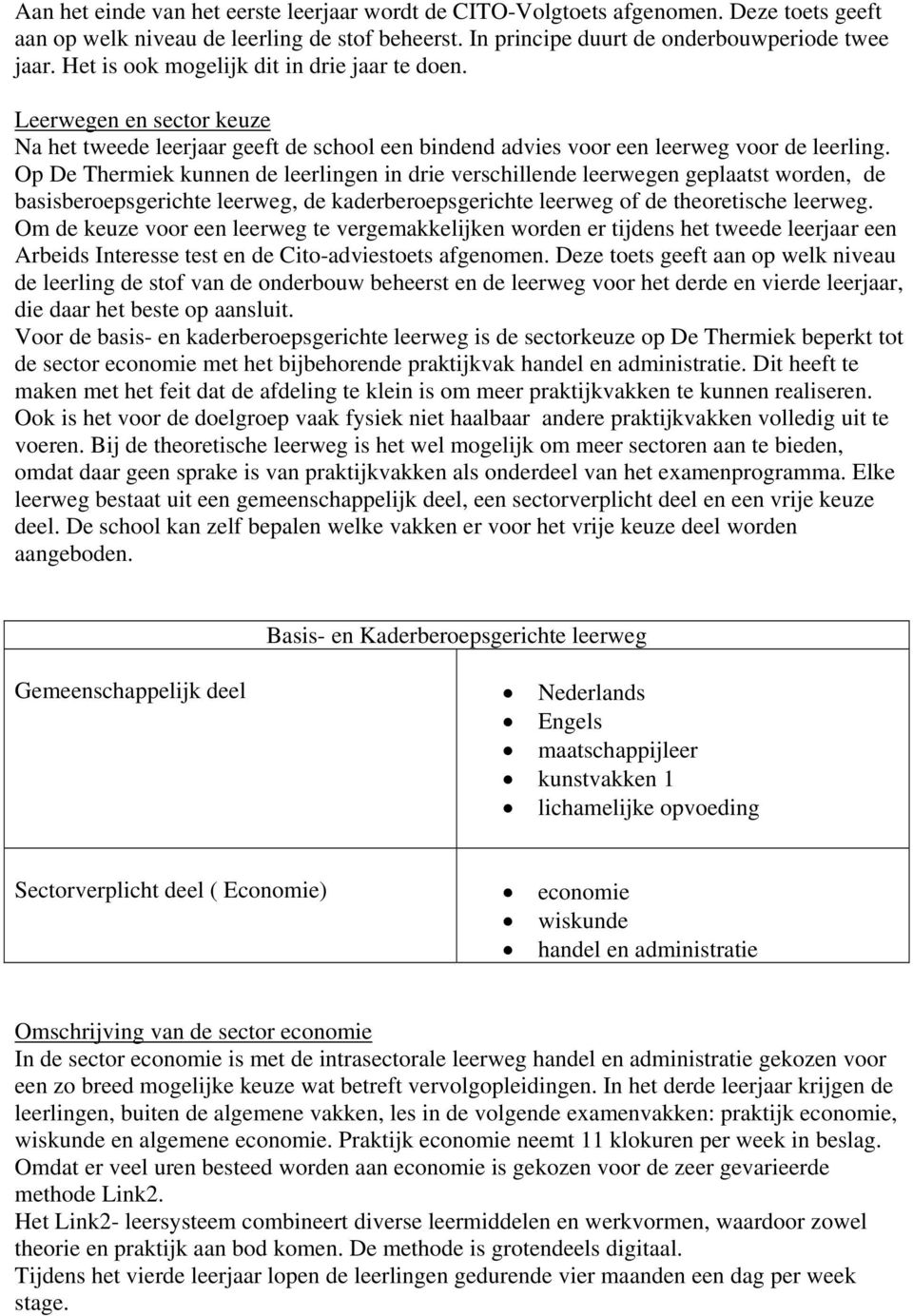 Op De Thermiek kunnen de leerlingen in drie verschillende leerwegen geplaatst worden, de basisberoepsgerichte leerweg, de kaderberoepsgerichte leerweg of de theoretische leerweg.