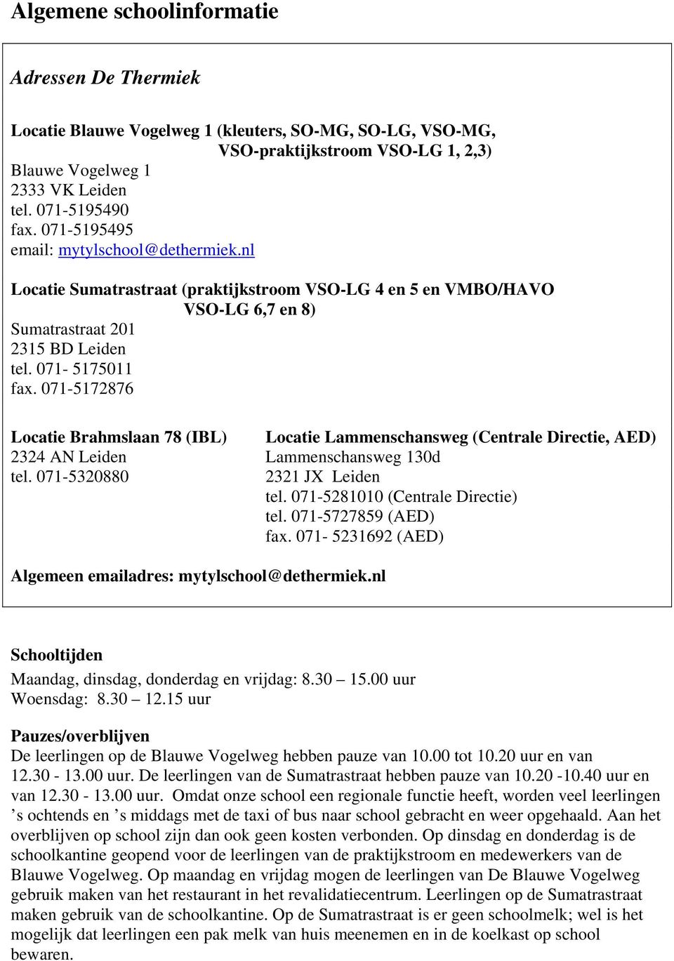 071-5172876 Locatie Brahmslaan 78 (IBL) Locatie Lammenschansweg (Centrale Directie, AED) 2324 AN Leiden Lammenschansweg 130d tel. 071-5320880 2321 JX Leiden tel. 071-5281010 (Centrale Directie) tel.