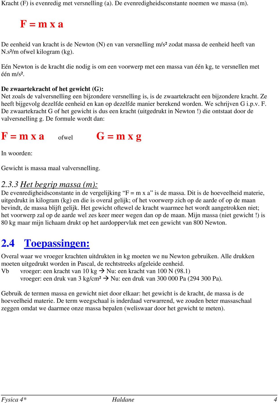 Eén Newton is de kracht die nodig is om een voorwerp met een massa van één kg, te versnellen met één m/s².