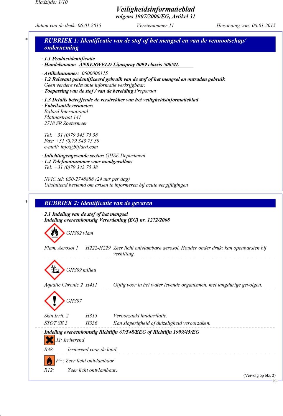 3 Details betreffende de verstrekker van het veiligheidsinformatieblad Fabrikant/leverancier: Bijlard International Platinastraat 141 2718 SR Zoetermeer Tel: +31 (0)79 343 75 38 Fax: +31 (0)79 343 75