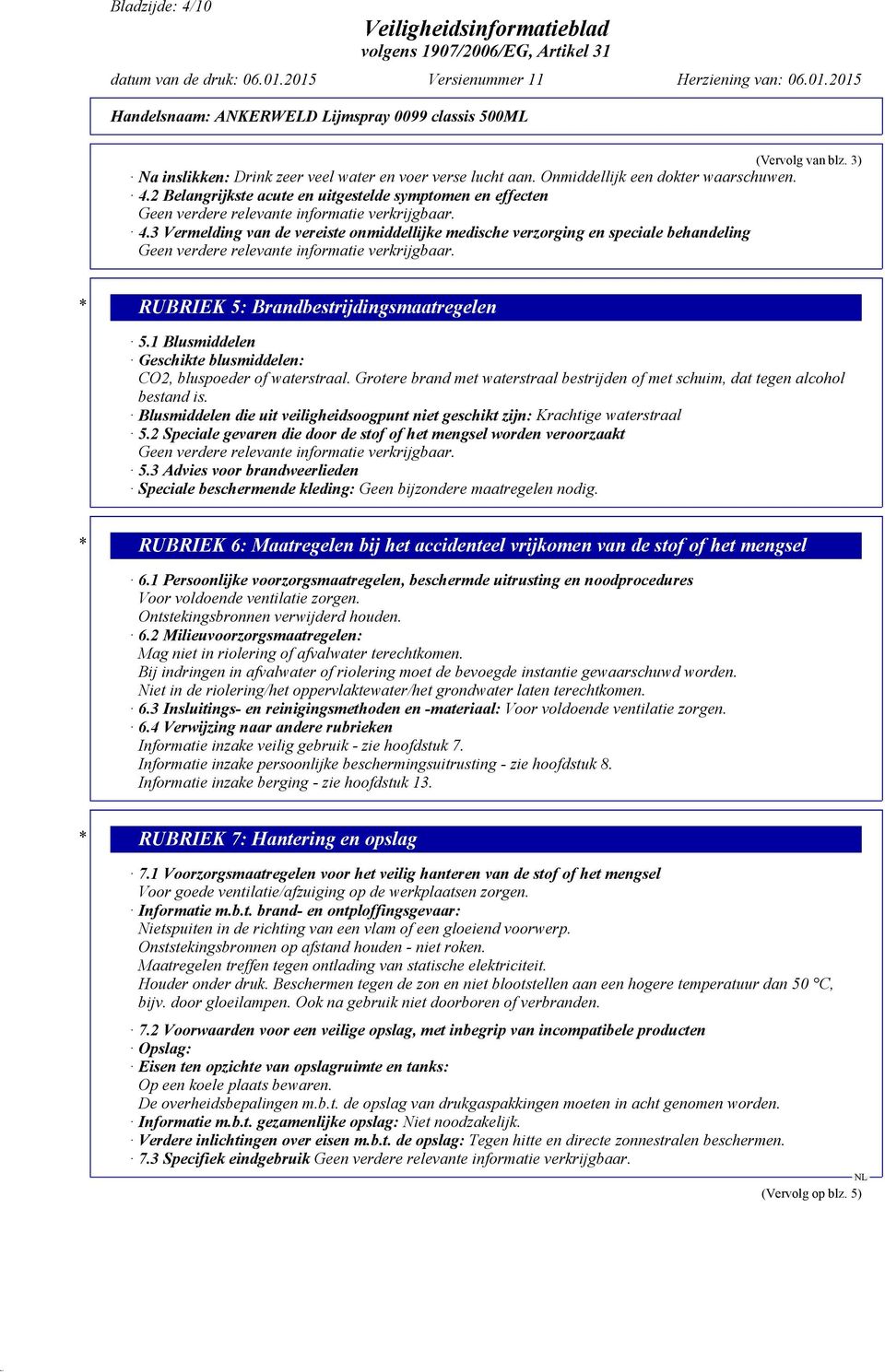 3) * RUBRIEK 5: Brandbestrijdingsmaatregelen 5.1 Blusmiddelen Geschikte blusmiddelen: CO2, bluspoeder of waterstraal.