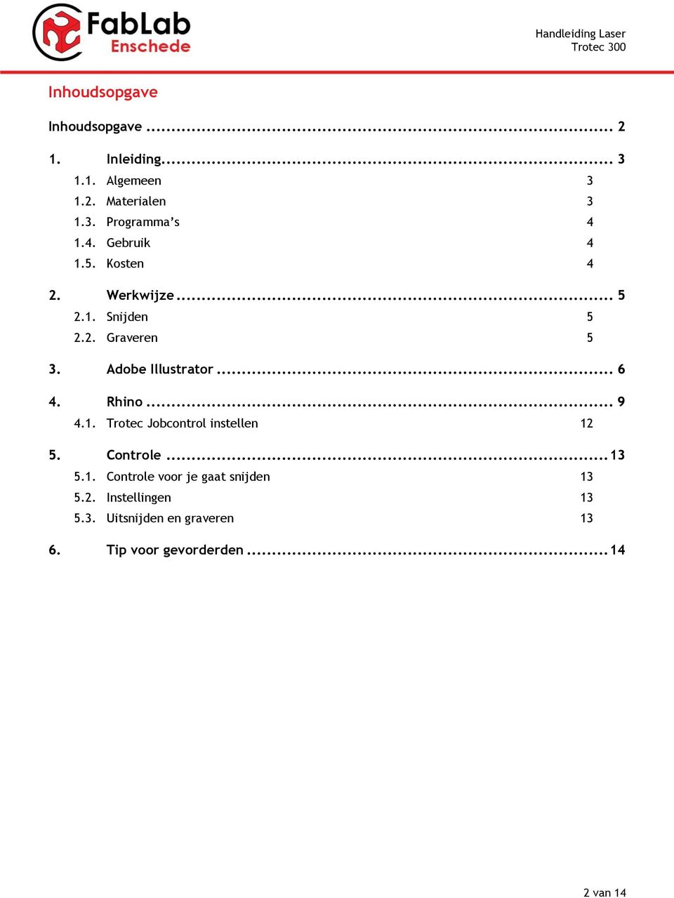 .. 6 4. Rhino... 9 4.1. Trotec Jobcontrol instellen 12 5. Controle... 13 5.1. Controle voor je gaat snijden 13 5.