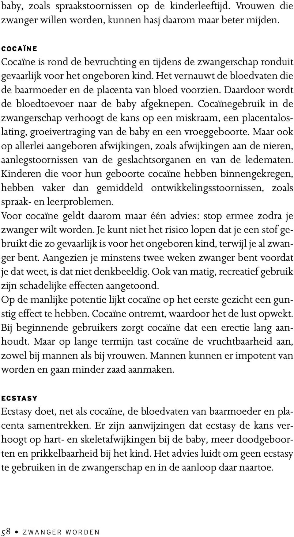 Daardoor wordt de bloedtoevoer naar de baby afgeknepen. Cocaïnegebruik in de zwangerschap verhoogt de kans op een miskraam, een placentaloslating, groeivertraging van de baby en een vroeggeboorte.