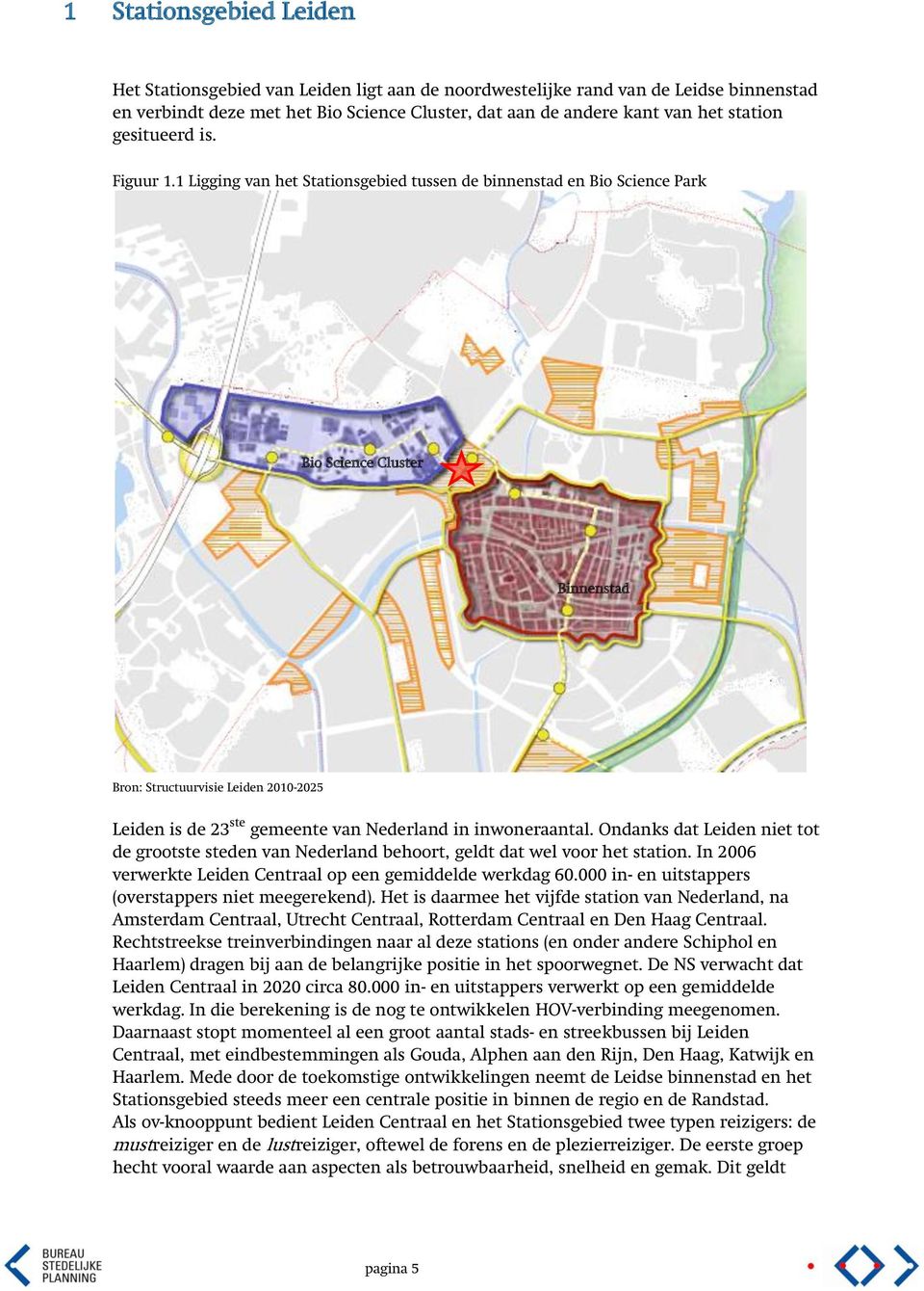 1 Ligging van het Stationsgebied tussen de binnenstad en Bio Science Park Bio Science Cluster Binnenstad Bron: Structuurvisie Leiden 2010-2025 Leiden is de 23 ste gemeente van Nederland in