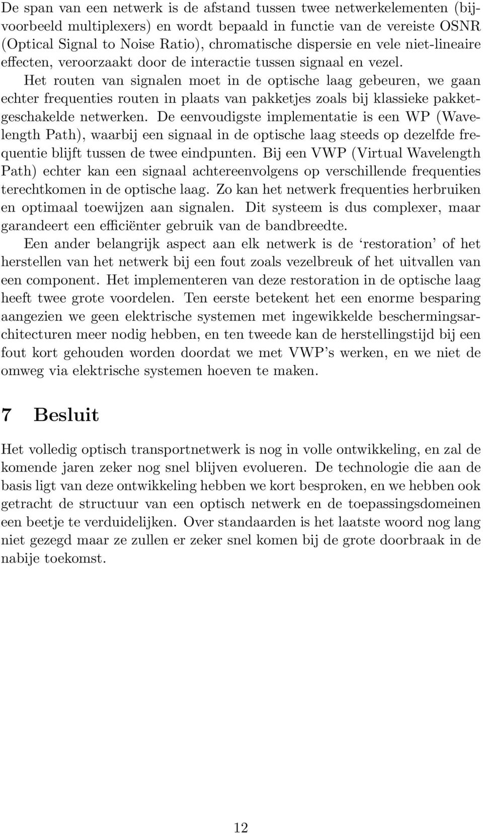 Het routen van signalen moet in de optische laag gebeuren, we gaan echter frequenties routen in plaats van pakketjes zoals bij klassieke pakketgeschakelde netwerken.