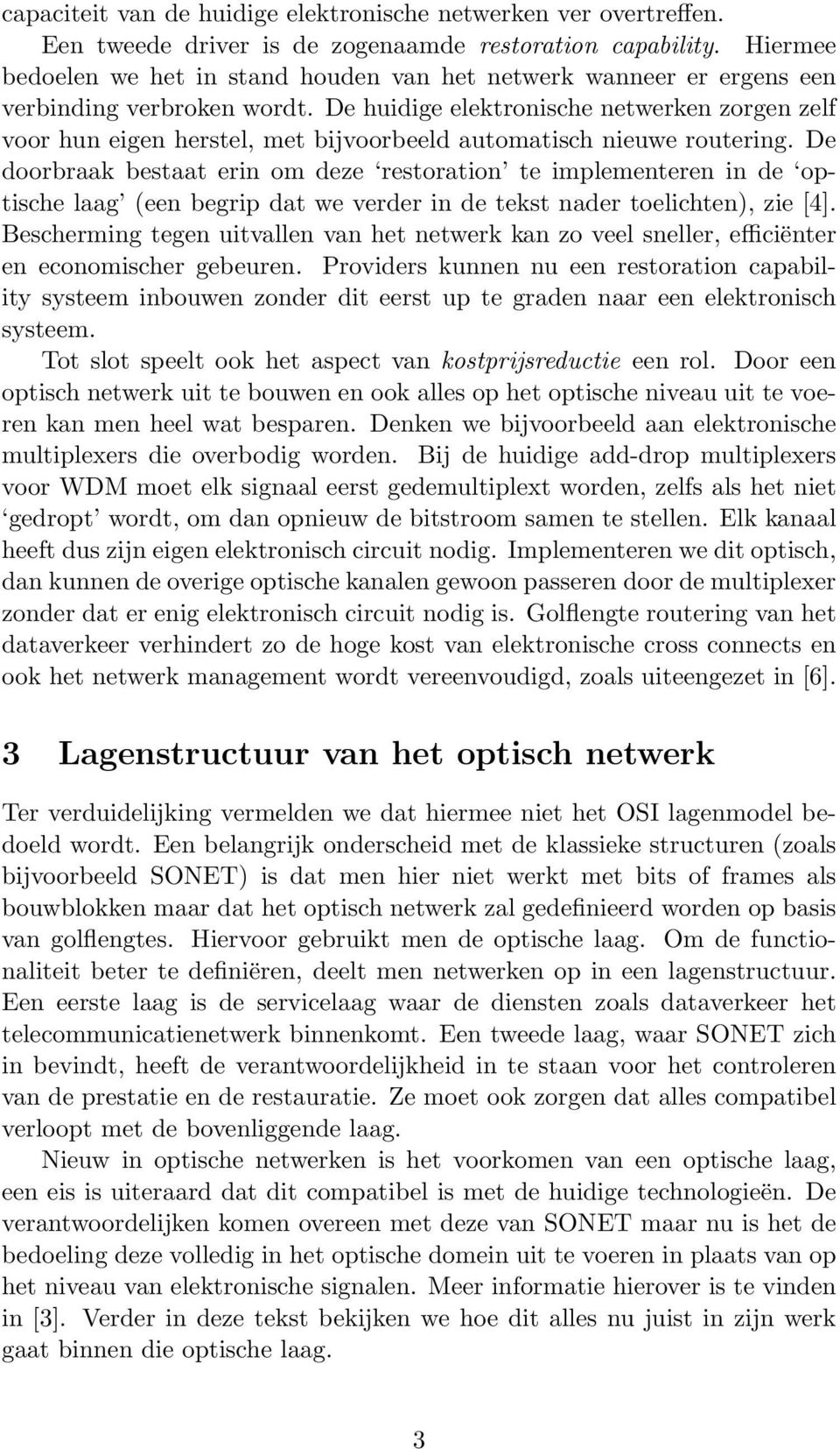 De huidige elektronische netwerken zorgen zelf voor hun eigen herstel, met bijvoorbeeld automatisch nieuwe routering.