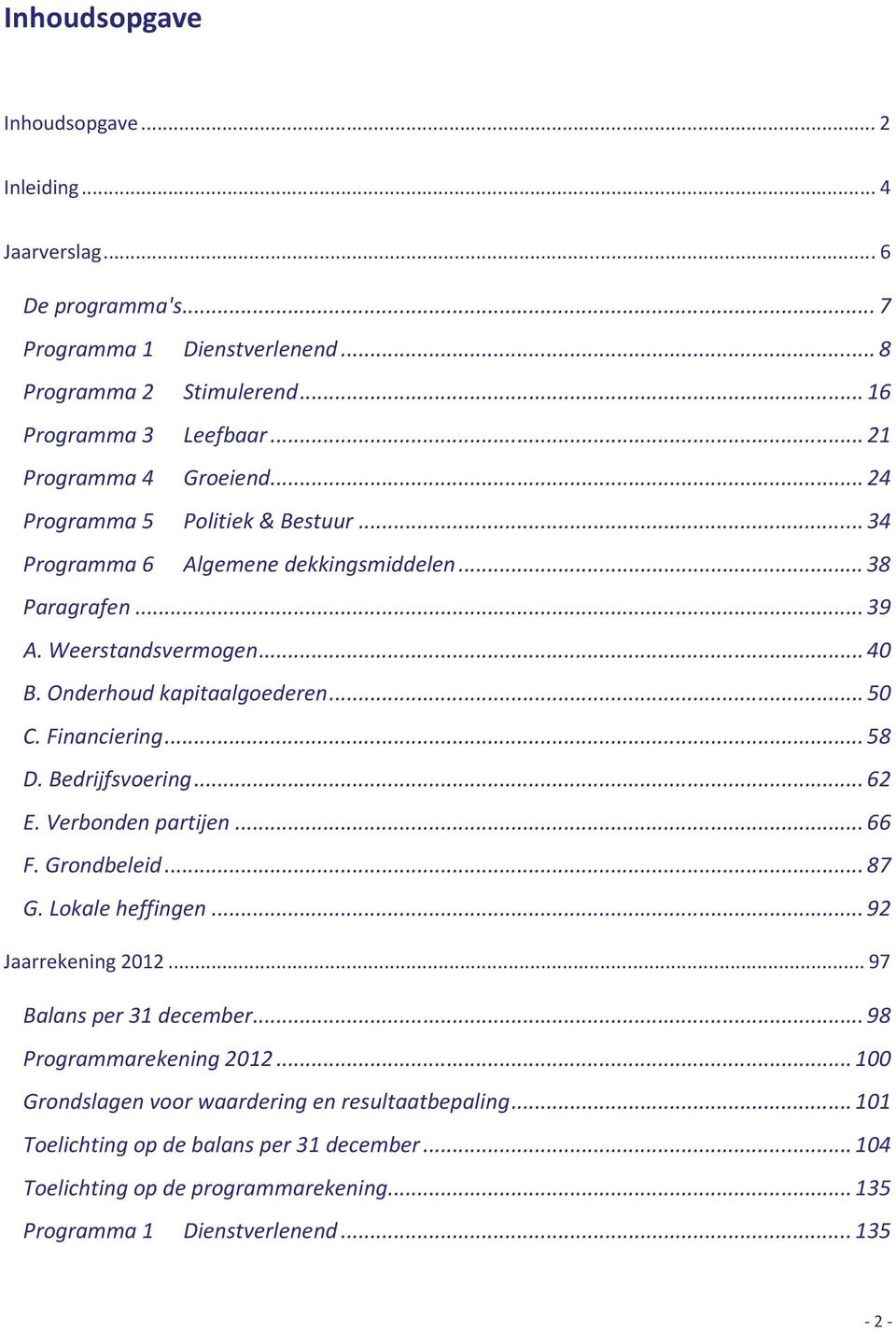 ..50 C. Financiering...58 D. Bedrijfsvoering...62 E. Verbonden partijen...66 F. Grondbeleid...87 G. Lokale heffingen...92 Jaarrekening 2012...97 Balans per 31 december.