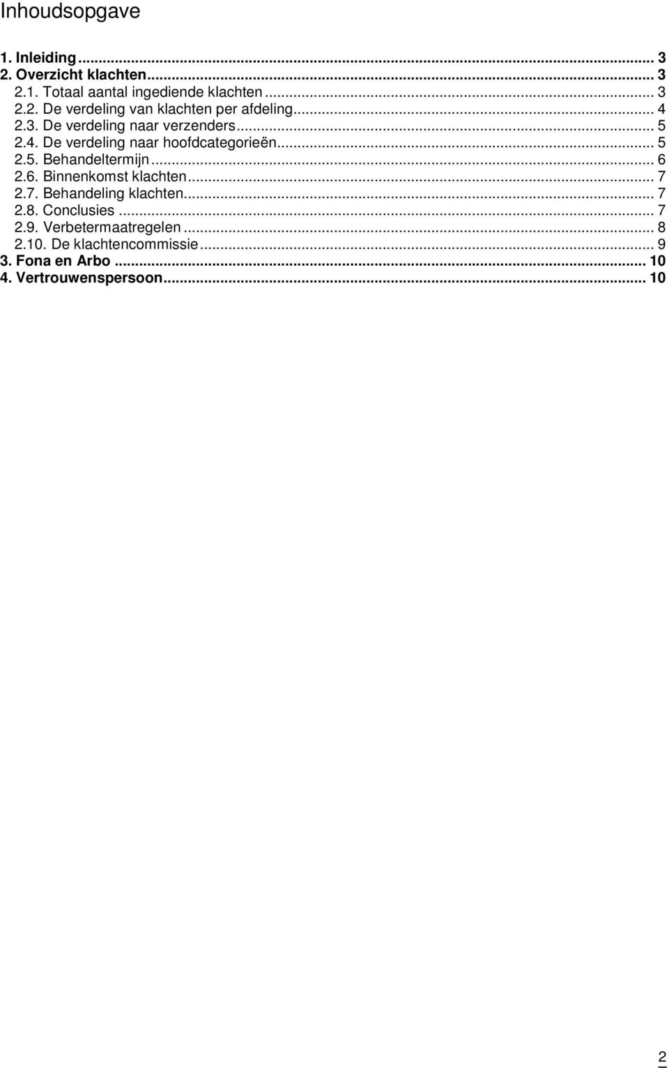 6. Binnenkomst klachten... 7 2.7. Behandeling klachten... 7 2.8. Conclusies... 7 2.9. Verbetermaatregelen... 8 2.