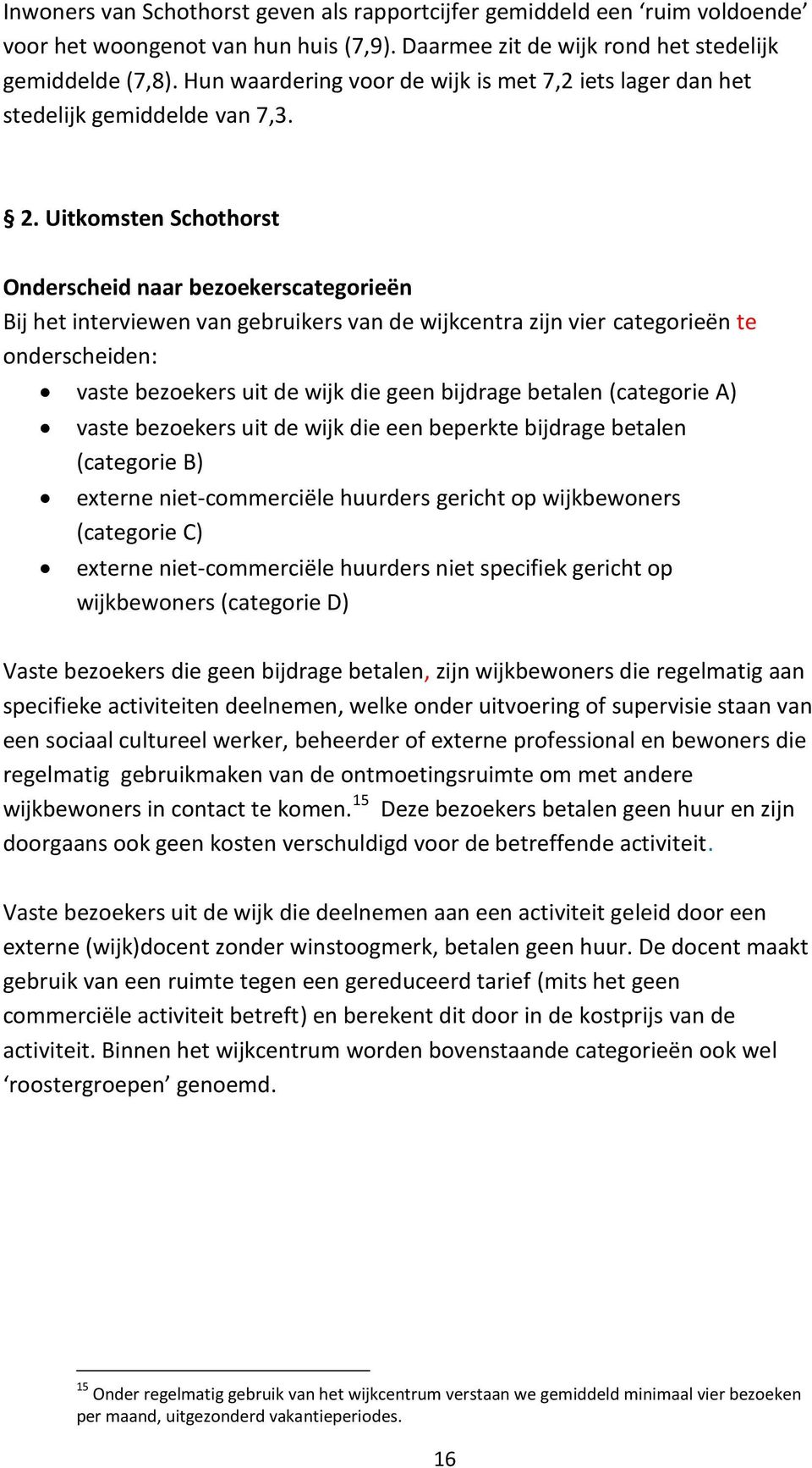 Uitkomsten Schothorst Onderscheid naar bezoekerscategorieën Bij het interviewen van gebruikers van de wijkcentra zijn vier categorieën te onderscheiden: vaste bezoekers uit de wijk die geen bijdrage