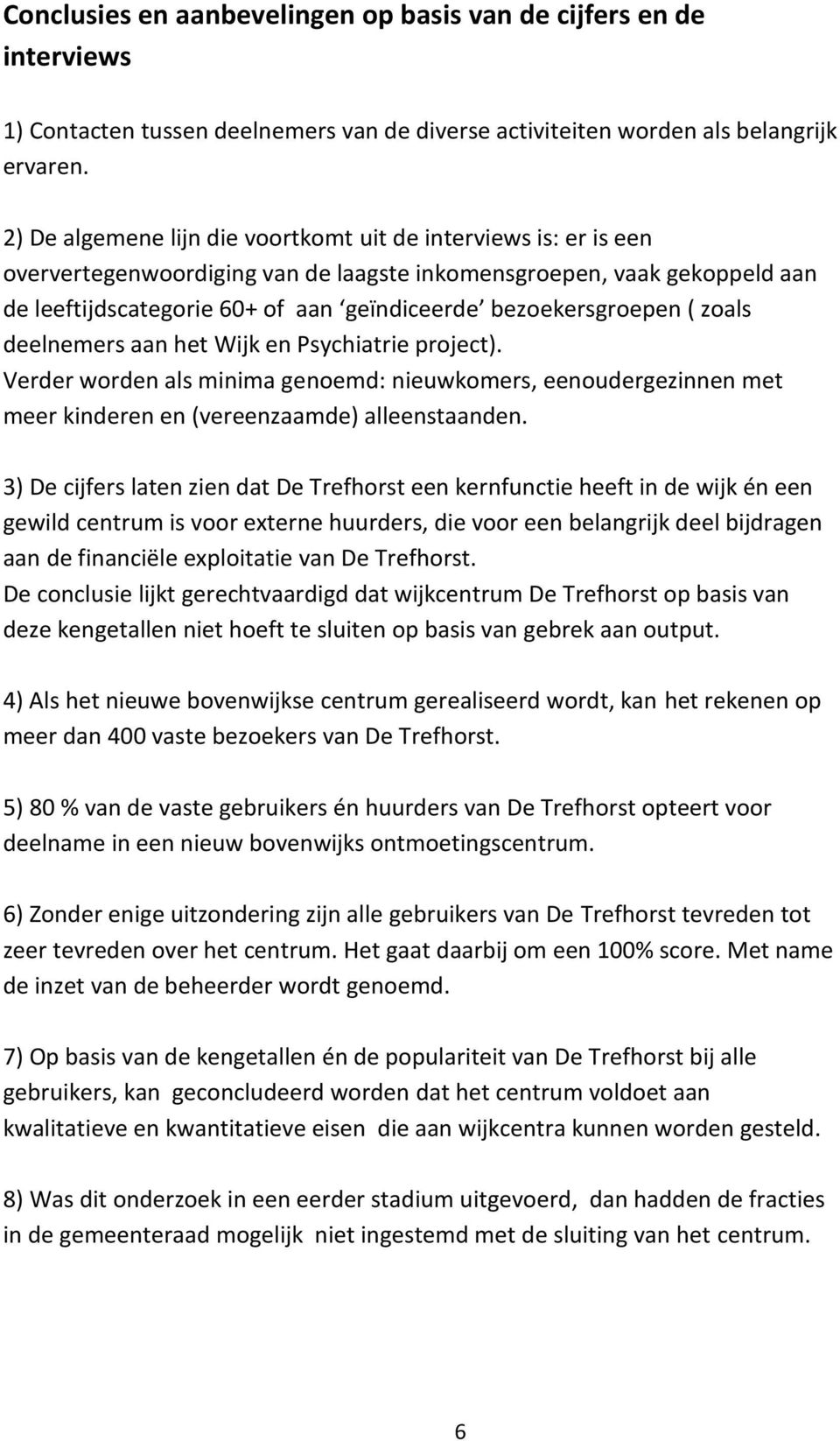 bezoekersgroepen ( zoals deelnemers aan het Wijk en Psychiatrie project). Verder worden als minima genoemd: nieuwkomers, eenoudergezinnen met meer kinderen en (vereenzaamde) alleenstaanden.