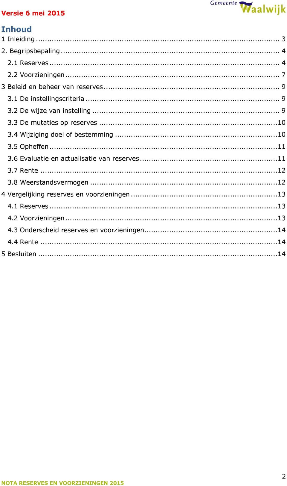 ..11 3.6 Evaluatie en actualisatie van reserves...11 3.7 Rente...12 3.8 Weerstandsvermogen...12 4 Vergelijking reserves en voorzieningen.