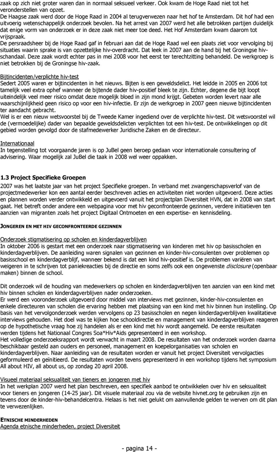 Na het arrest van 2007 werd het alle betrokken partijen duidelijk dat enige vorm van onderzoek er in deze zaak niet meer toe deed. Het Hof Amsterdam kwam daarom tot vrijspraak.