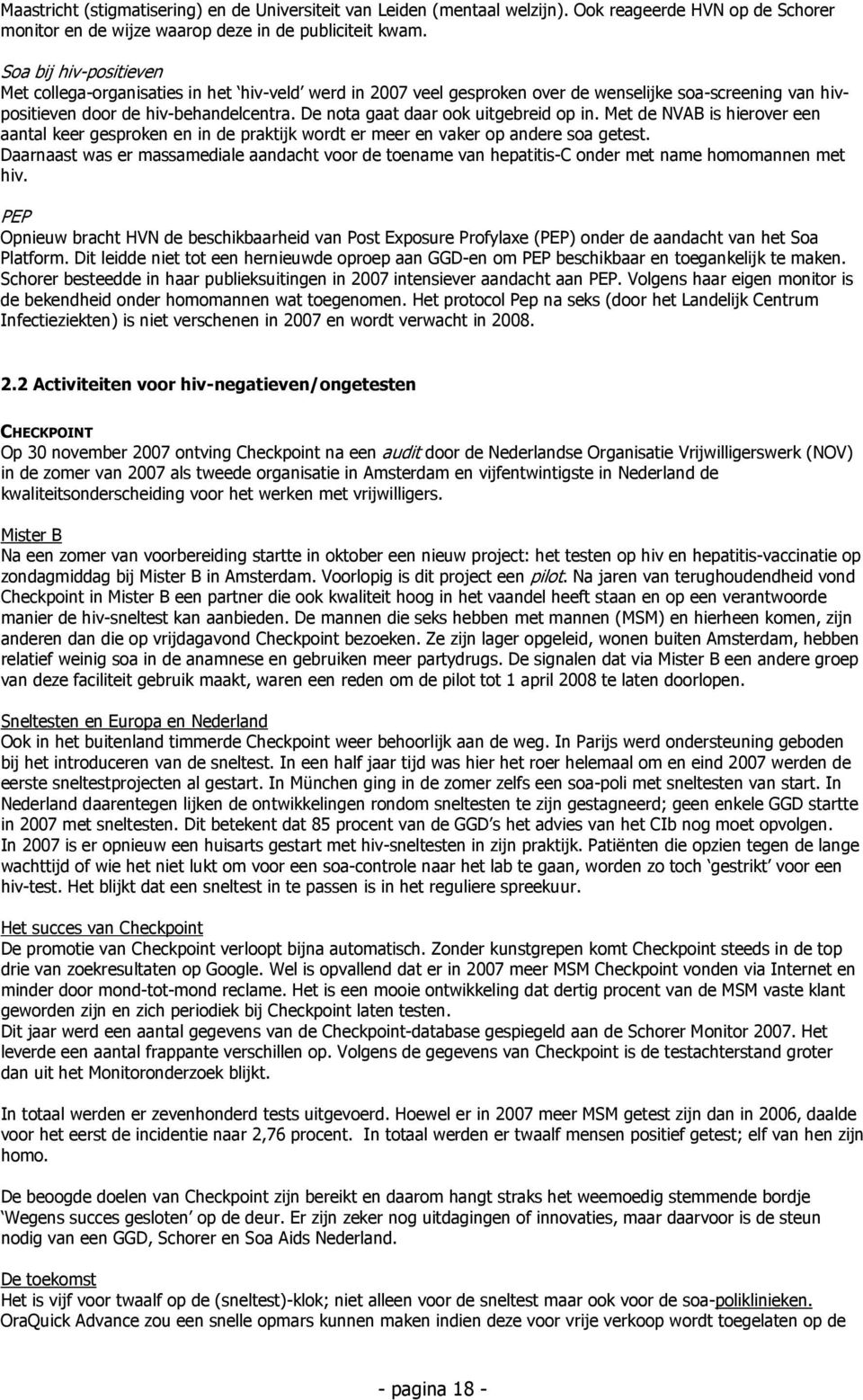 De nota gaat daar ook uitgebreid op in. Met de NVAB is hierover een aantal keer gesproken en in de praktijk wordt er meer en vaker op andere soa getest.