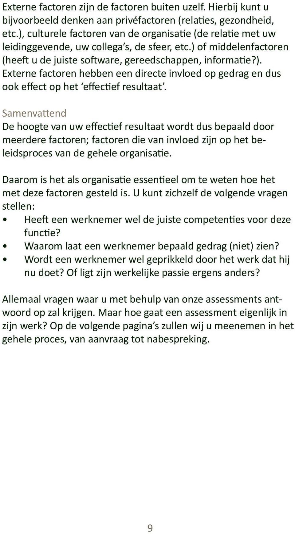 Samenvattend De hoogte van uw effectief resultaat wordt dus bepaald door meerdere factoren; factoren die van invloed zijn op het beleidsproces van de gehele organisatie.