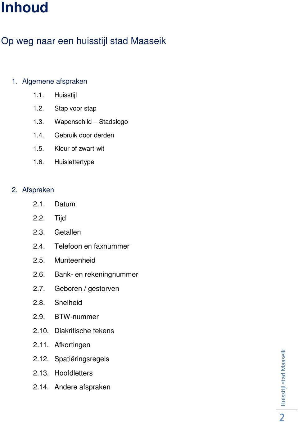 3. Getallen 2.4. Telefoon en faxnummer 2.5. Munteenheid 2.6. Bank- en rekeningnummer 2.7. Geboren / gestorven 2.8.