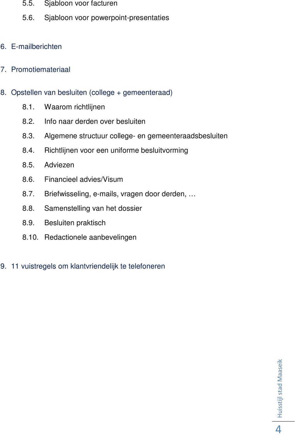 Algemene structuur college- en gemeenteraadsbesluiten 8.4. Richtlijnen voor een uniforme besluitvorming 8.5. Adviezen 8.6.