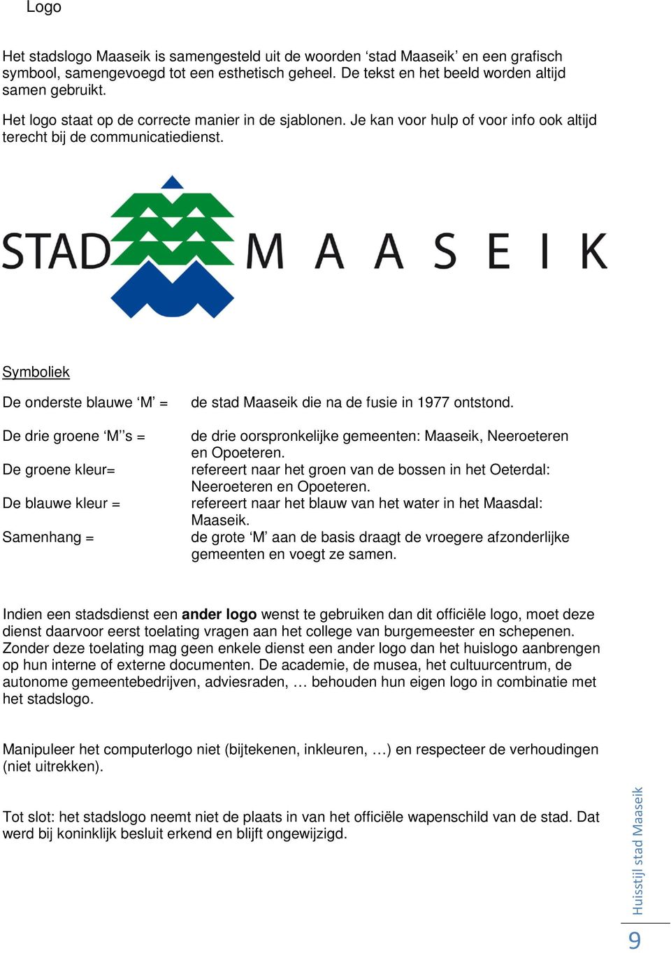 Symboliek De onderste blauwe M = De drie groene M s = De groene kleur= De blauwe kleur = Samenhang = de stad Maaseik die na de fusie in 1977 ontstond.