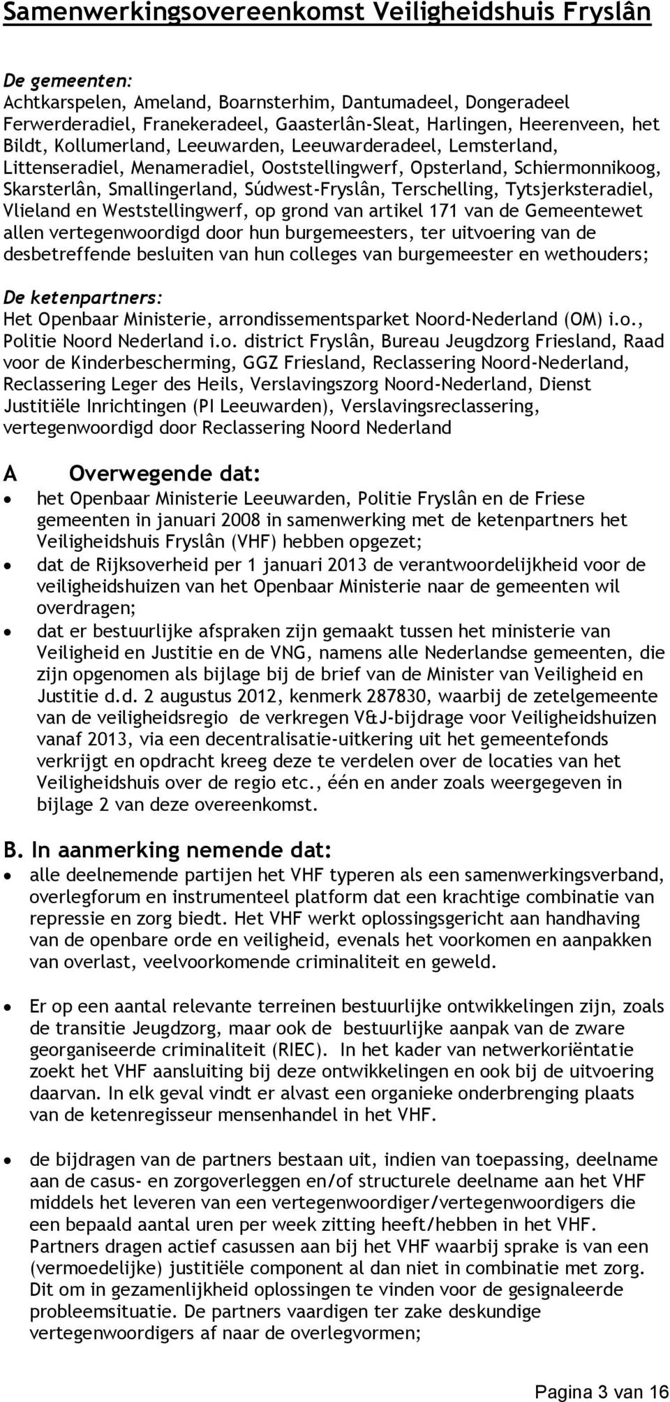 Terschelling, Tytsjerksteradiel, Vlieland en Weststellingwerf, op grond van artikel 171 van de Gemeentewet allen vertegenwoordigd door hun burgemeesters, ter uitvoering van de desbetreffende