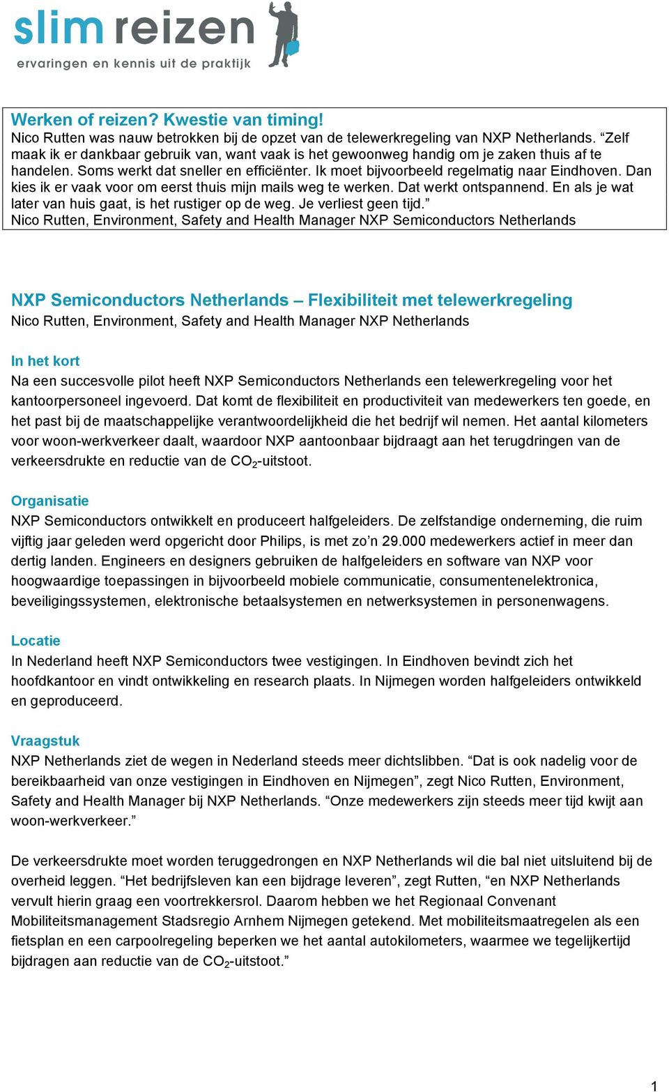 Dan kies ik er vaak voor om eerst thuis mijn mails weg te werken. Dat werkt ontspannend. En als je wat later van huis gaat, is het rustiger op de weg. Je verliest geen tijd.