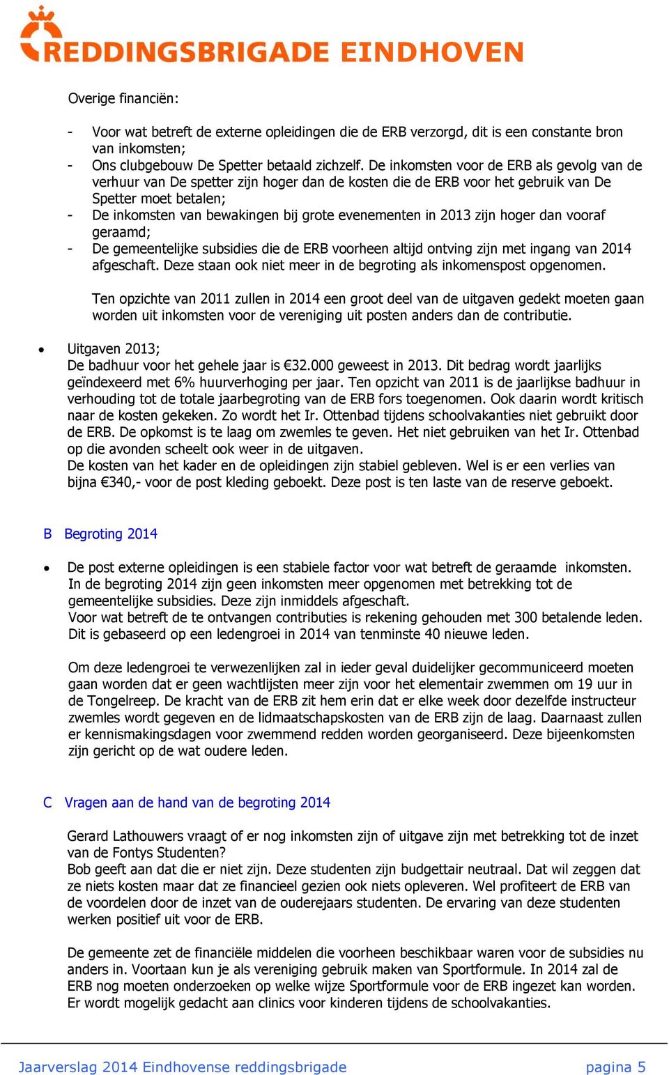 in 2013 zijn hoger dan vooraf geraamd; - De gemeentelijke subsidies die de ERB voorheen altijd ontving zijn met ingang van 2014 afgeschaft.