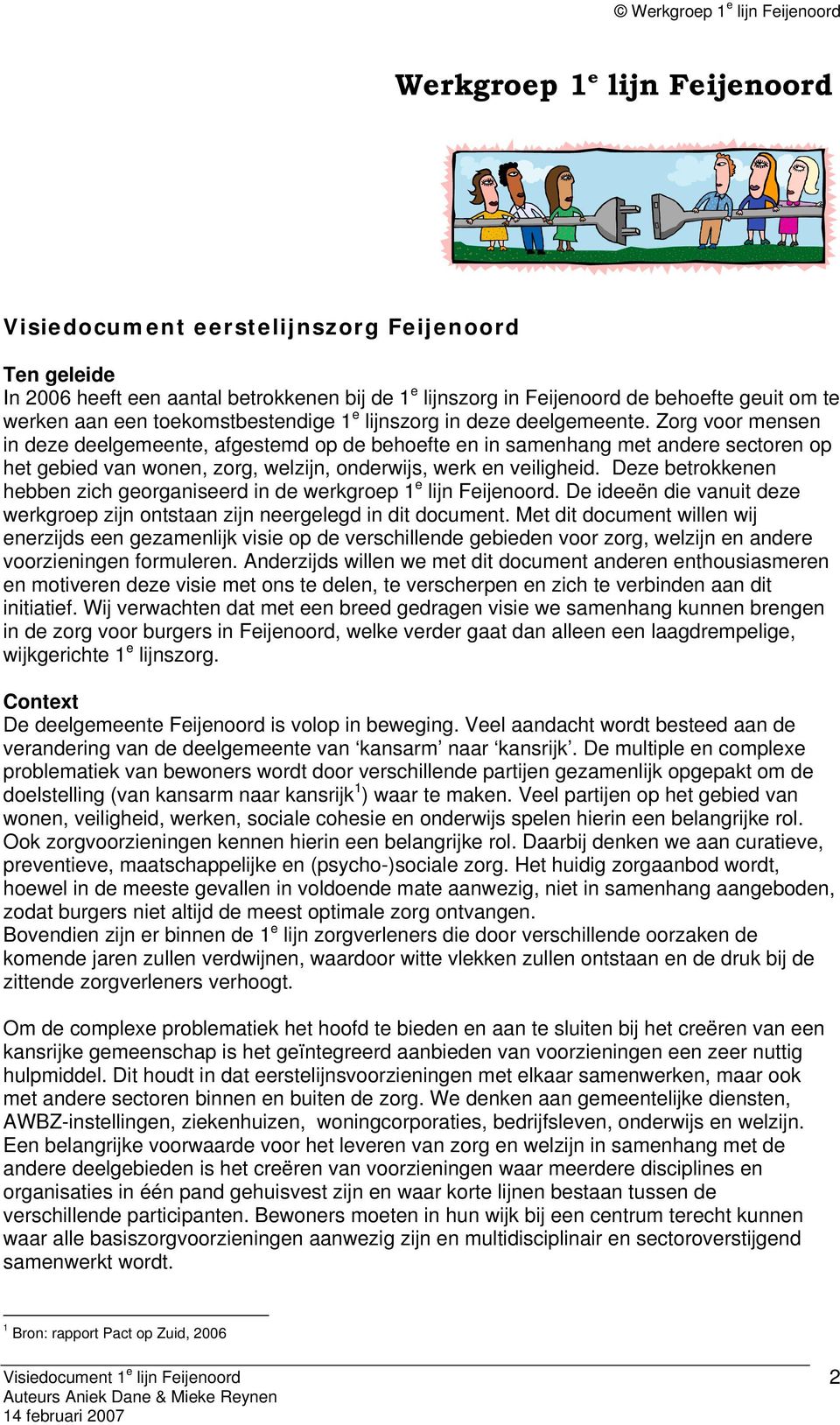 Zorg voor mensen in deze deelgemeente, afgestemd op de behoefte en in samenhang met andere sectoren op het gebied van wonen, zorg, welzijn, onderwijs, werk en veiligheid.