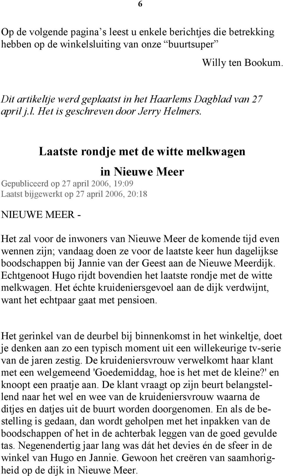 Laatste rondje met de witte melkwagen in Nieuwe Meer Gepubliceerd op 27 april 2006, 19:09 Laatst bijgewerkt op 27 april 2006, 20:18 NIEUWE MEER - Het zal voor de inwoners van Nieuwe Meer de komende