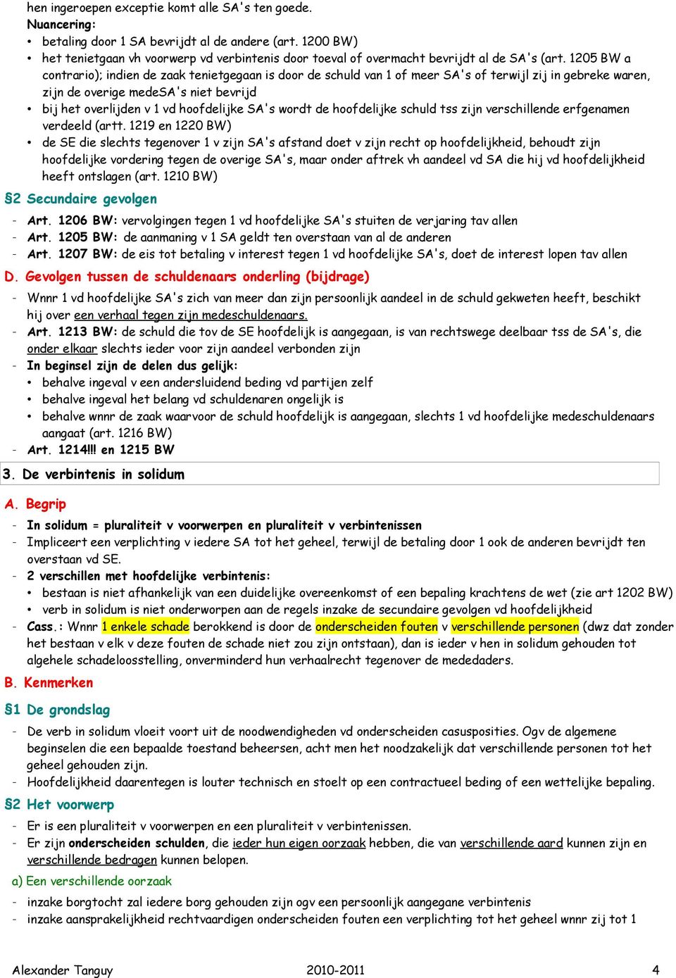 1205 BW a contrario); indien de zaak tenietgegaan is door de schuld van 1 of meer SA's of terwijl zij in gebreke waren, zijn de overige medesa's niet bevrijd bij het overlijden v 1 vd hoofdelijke