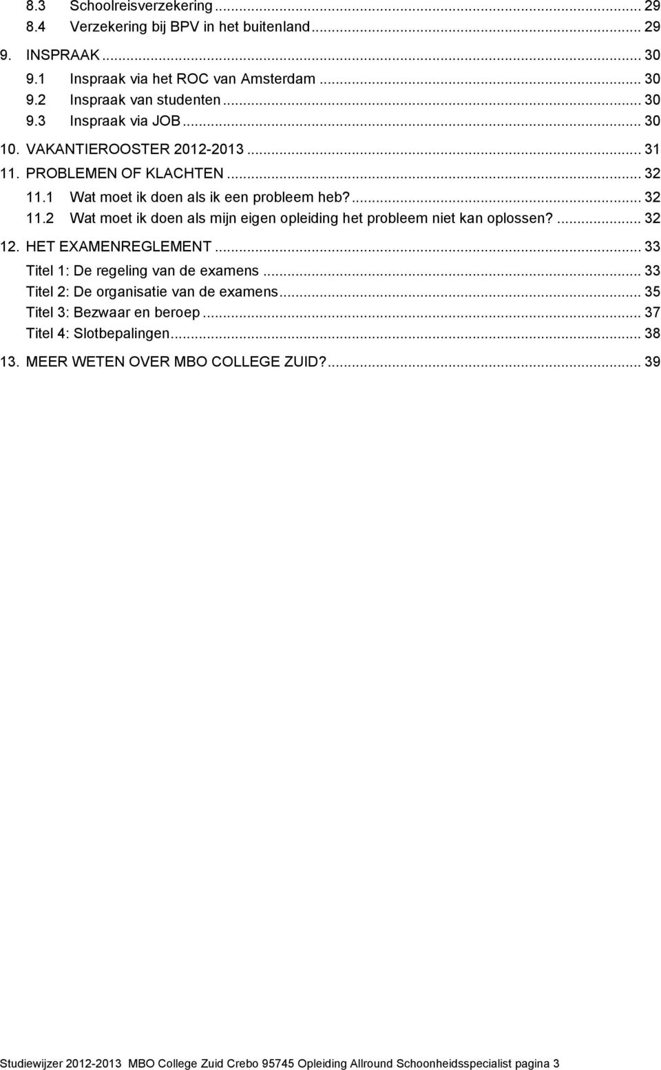 ... 32 12. HET EXAMENREGLEMENT... 33 Titel 1: De regeling van de examens... 33 Titel 2: De organisatie van de examens... 35 Titel 3: Bezwaar en beroep... 37 Titel 4: Slotbepalingen.