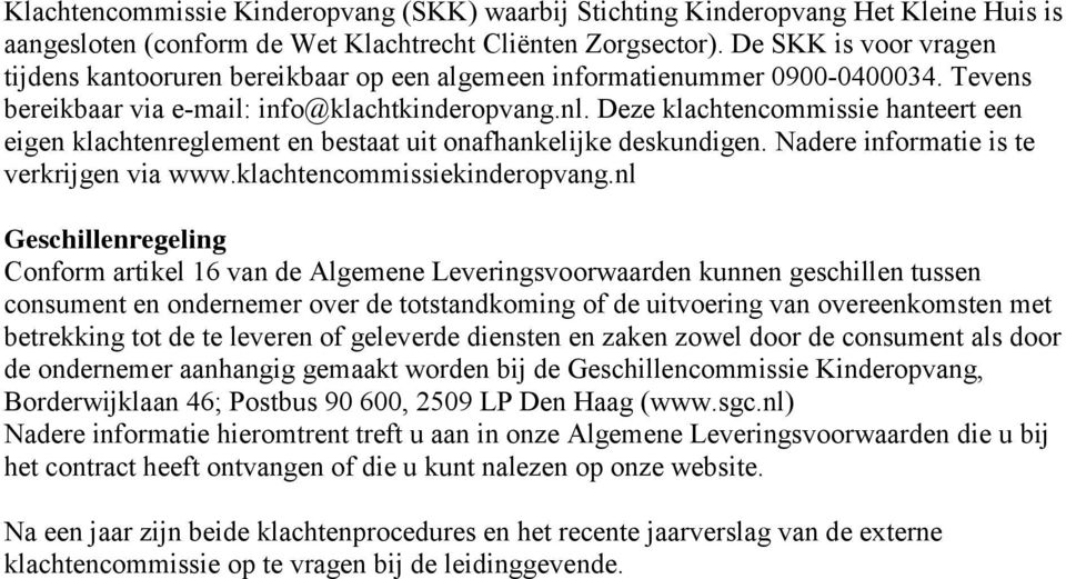 Deze klachtencommissie hanteert een eigen klachtenreglement en bestaat uit onafhankelijke deskundigen. Nadere informatie is te verkrijgen via www.klachtencommissiekinderopvang.