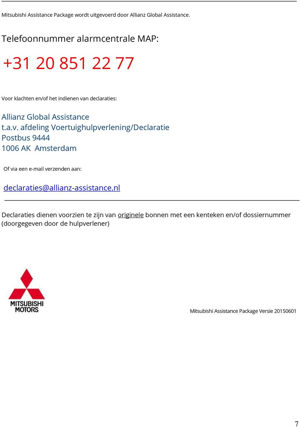 a.v. afdelng Voertughulpverlenng/Declarate Postbus 9444 1006 AK Amsterdam Of va een e-mal verzenden aan: