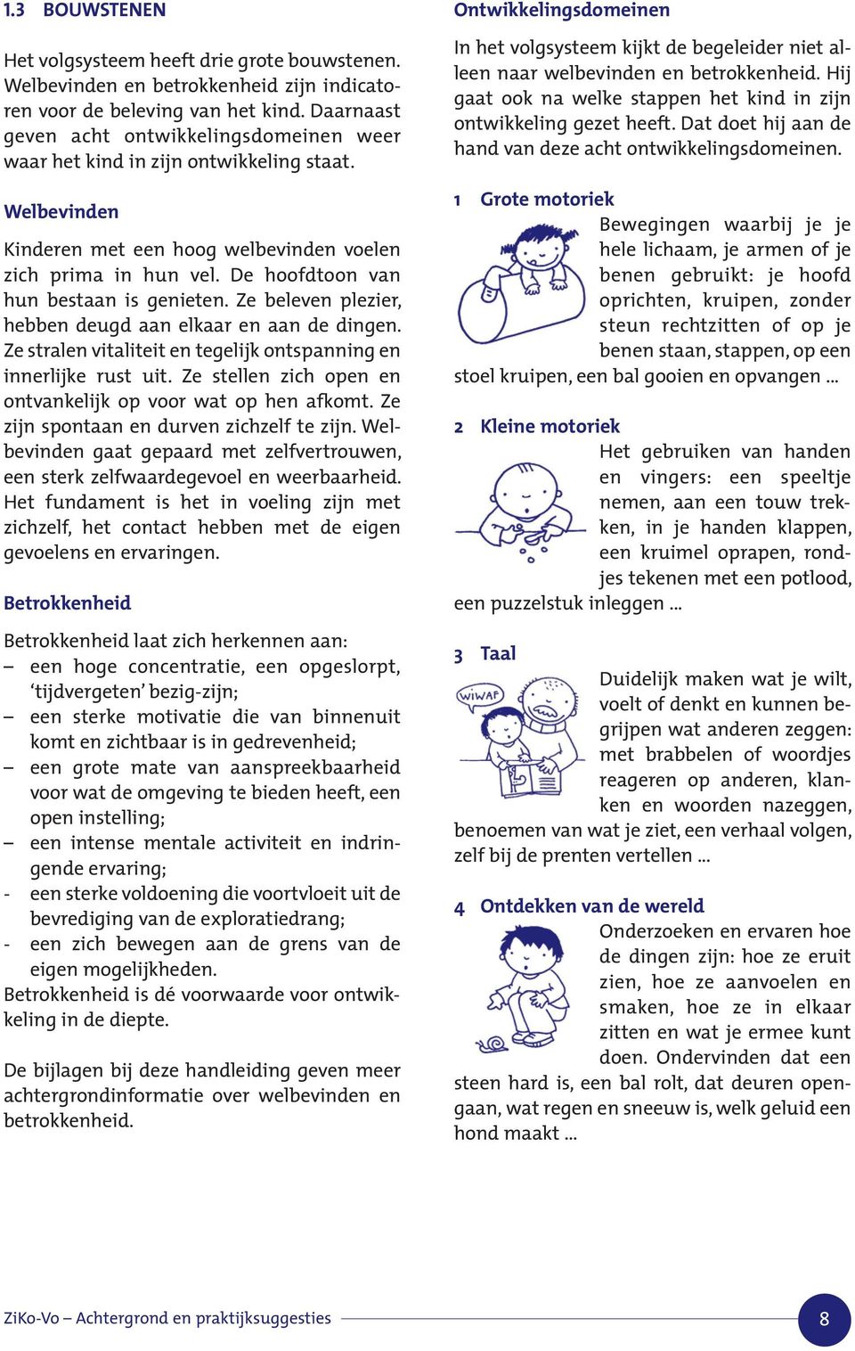 De hoofdtoon van hun bestaan is genieten. Ze beleven plezier, hebben deugd aan elkaar en aan de dingen. Ze stralen vitaliteit en tegelijk ontspanning en innerlijke rust uit.