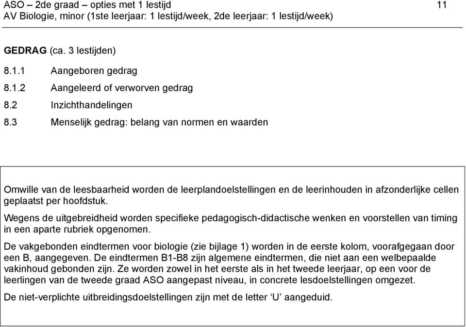 Wegens de uitgebreidheid worden specifieke pedagogisch-didactische wenken en voorstellen van timing in een aparte rubriek opgenomen.