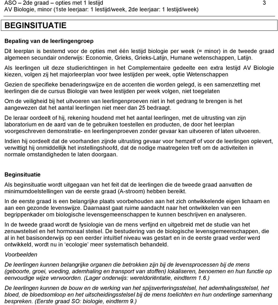 Als leerlingen uit deze studierichtingen in het Complementaire gedeelte een extra lestijd AV Biologie kiezen, volgen zij het majorleerplan voor twee lestijden per week, optie Wetenschappen Gezien de