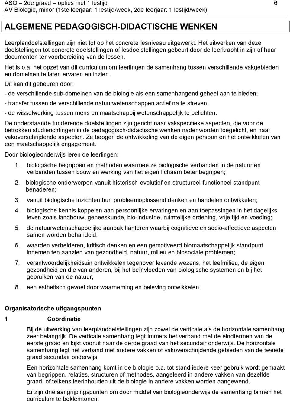 Dit kan dit gebeuren door: - de verschillende sub-domeinen van de biologie als een samenhangend geheel aan te bieden; - transfer tussen de verschillende natuurwetenschappen actief na te streven; - de