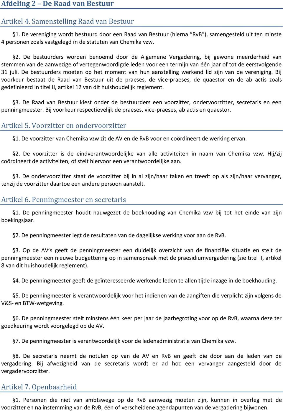 De bestuurders worden benoemd door de Algemene Vergadering, bij gewone meerderheid van stemmen van de aanwezige of vertegenwoordigde leden voor een termijn van één jaar of tot de eerstvolgende 31