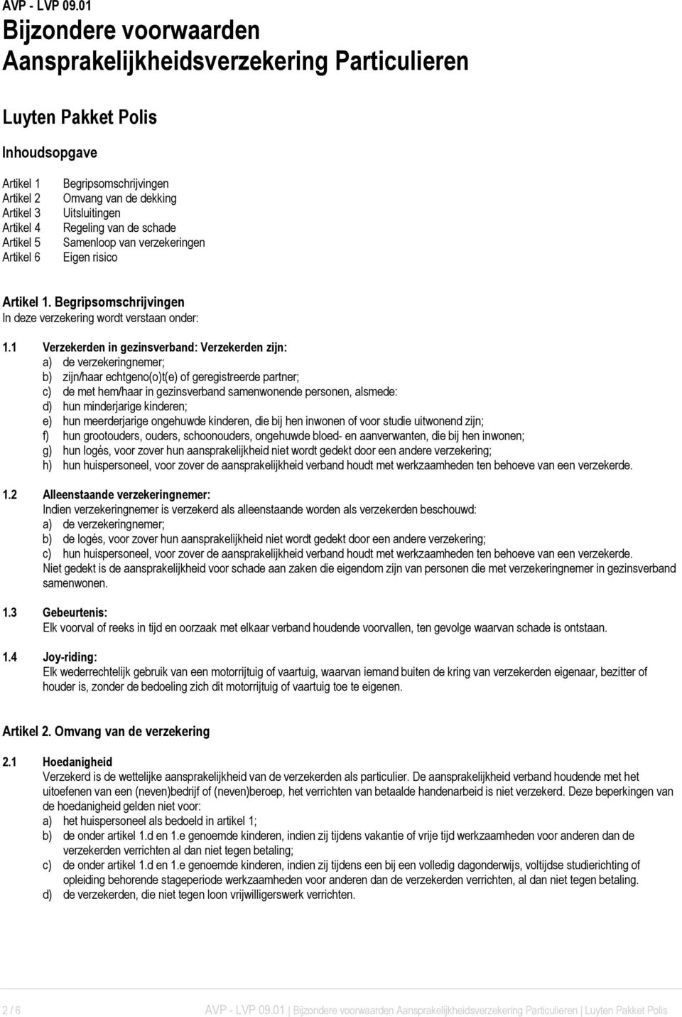 dekking Uitsluitingen Regeling van de schade Samenloop van verzekeringen Eigen risico Artikel 1. Begripsomschrijvingen In deze verzekering wordt verstaan onder: 1.