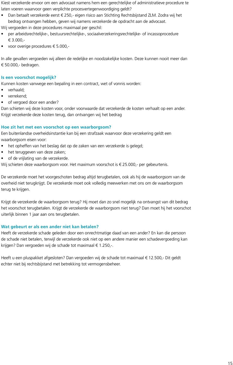 Wij vergoeden in deze procedures maximaal per geschil: per arbeidsrechtelijke-, bestuursrechtelijke-, sociaalverzekeringsrechtelijke- of incassoprocedure 3.000,- voor overige procedures 5.